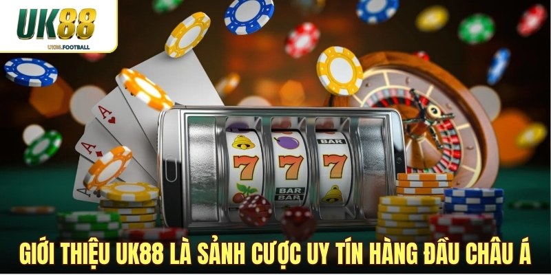 Giới thiệu UK88 là sảnh cược uy tín hàng đầu châu Á
