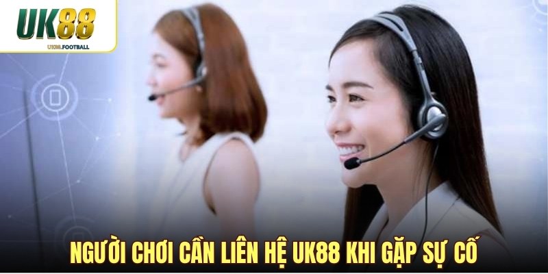 Người chơi cần liên hệ UK88 khi gặp sự cố
